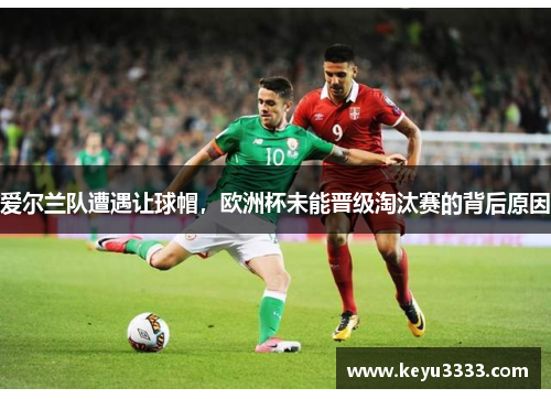 爱尔兰队遭遇让球帽，欧洲杯未能晋级淘汰赛的背后原因
