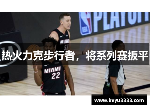 热火力克步行者，将系列赛扳平
