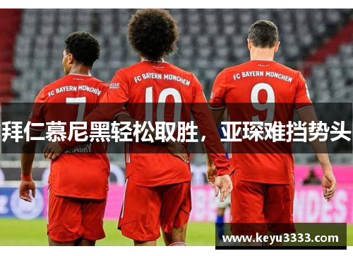 拜仁慕尼黑轻松取胜，亚琛难挡势头