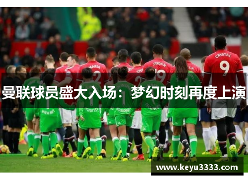 曼联球员盛大入场：梦幻时刻再度上演