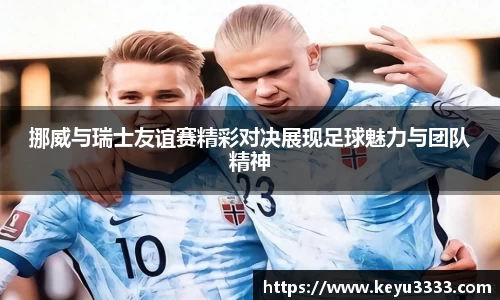 挪威与瑞士友谊赛精彩对决展现足球魅力与团队精神